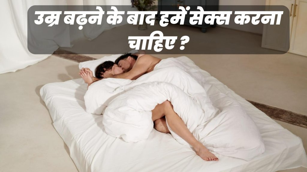 उम्र बढ़ने के बाद हमें सेक्स