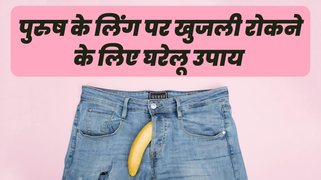 पुरुष के लिंग पर खुजली रोकने के लिए घरेलू उपाय 