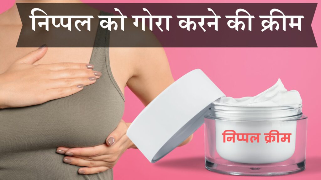 निप्पल को गोरा करने की क्रीम