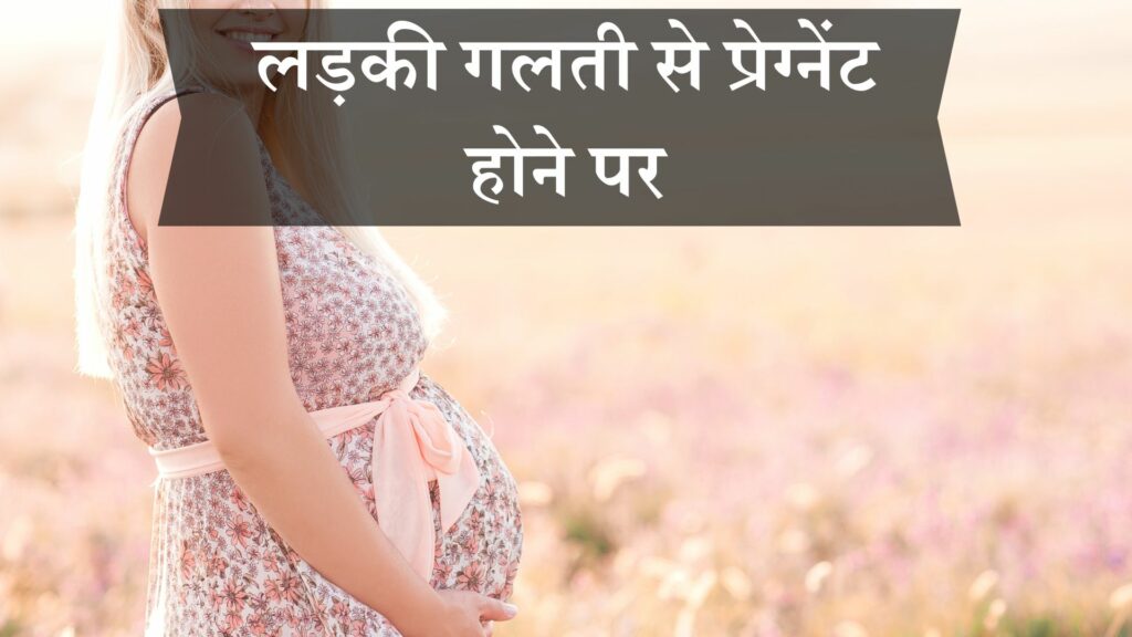 लड़की गलती से प्रेग्नेंट होने पर