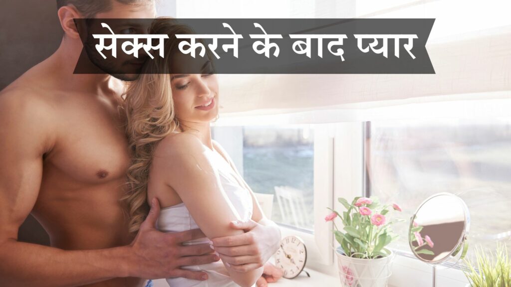 सेक्स करने के बाद प्यार