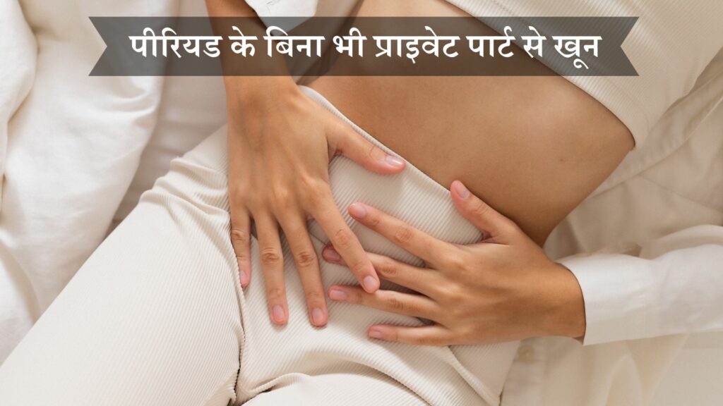 पीरियड के बिना भी प्राइवेट पार्ट से खून