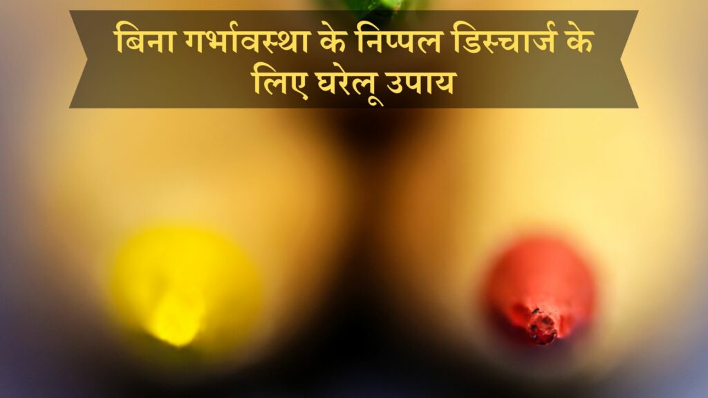 बिना गर्भावस्था के निप्पल डिस्चार्ज के लिए घरेलू उपाय