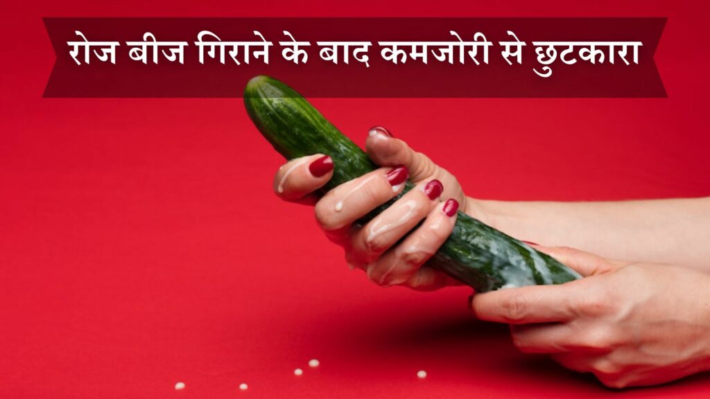 रोज बीज गिराने के बाद कमजोरी से छुटकारा